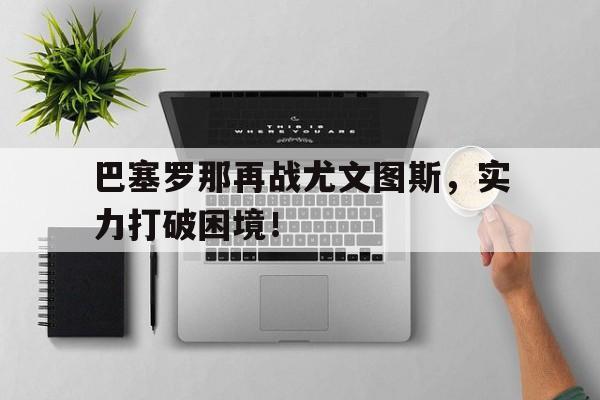 模拟器试玩-包含巴塞罗那再战尤文图斯，实力打破困境！的词条