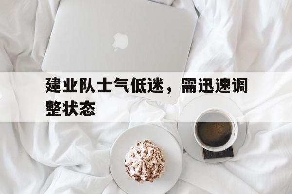 建业队士气低迷,需迅速调整状态 建业队士气低迷,需迅速调整状态